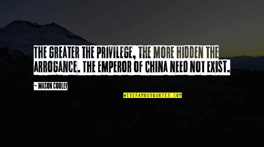Proskene Quotes By Mason Cooley: The greater the privilege, the more hidden the