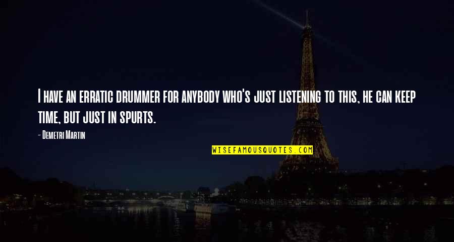 Proskuryakova Quotes By Demetri Martin: I have an erratic drummer for anybody who's Proskuryakova Quotes By Demetri Martin: I have an erratic drummer for anybody who's