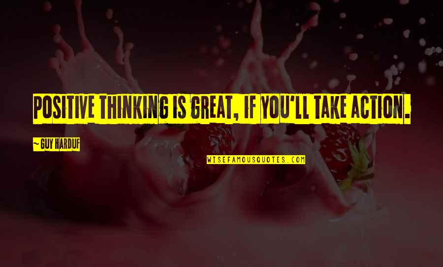 Proskuryakova Quotes By Guy Harduf: Positive thinking is great, if you'll take action. Proskuryakova Quotes By Guy Harduf: Positive thinking is great, if you'll take action.