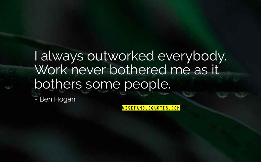 Proslavery Quotes By Ben Hogan: I always outworked everybody. Work never bothered me