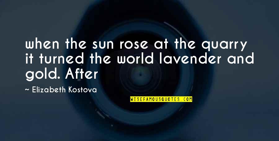 Proslavery Quotes By Elizabeth Kostova: when the sun rose at the quarry it