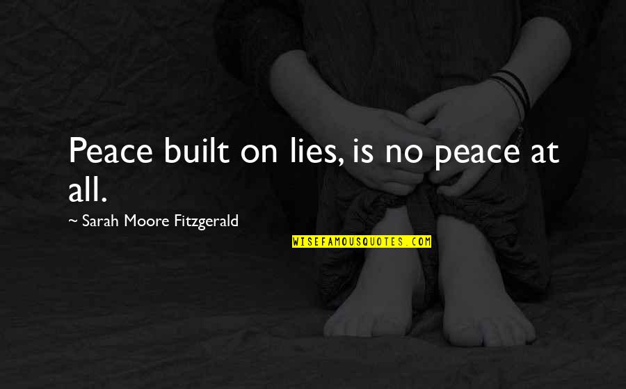 Proslost Citati Quotes By Sarah Moore Fitzgerald: Peace built on lies, is no peace at