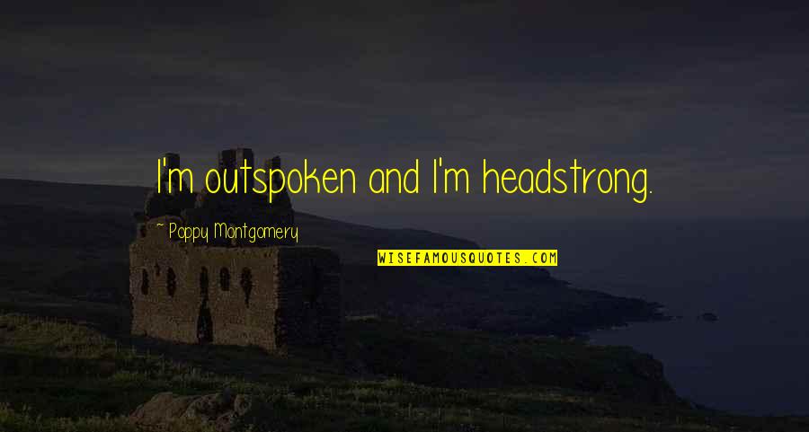 Prosodies Quotes By Poppy Montgomery: I'm outspoken and I'm headstrong.