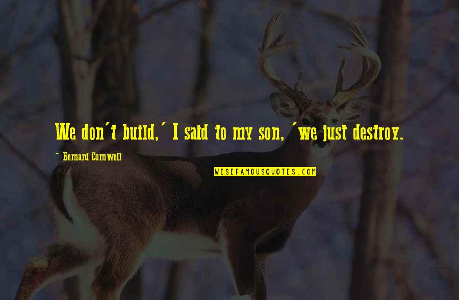 Prosody Pronunciation Quotes By Bernard Cornwell: We don't build,' I said to my son, Prosody Pronunciation Quotes By Bernard Cornwell: We don't build,' I said to my son,