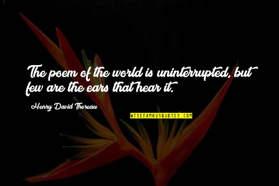 Prosody Pronunciation Quotes By Henry David Thoreau: The poem of the world is uninterrupted, but Prosody Pronunciation Quotes By Henry David Thoreau: The poem of the world is uninterrupted, but