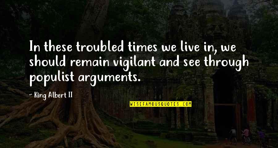 Prosody Pronunciation Quotes By King Albert II: In these troubled times we live in, we Prosody Pronunciation Quotes By King Albert II: In these troubled times we live in, we