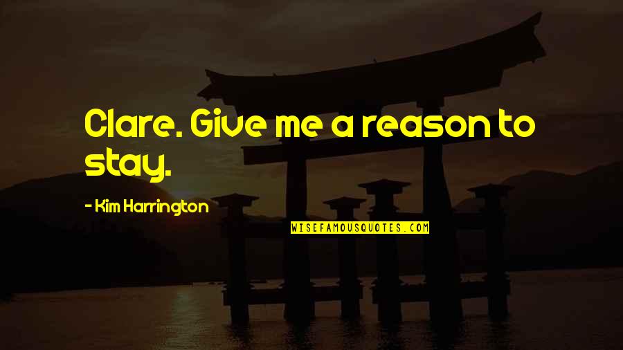 Prosopagnosia Video Quotes By Kim Harrington: Clare. Give me a reason to stay. Prosopagnosia Video Quotes By Kim Harrington: Clare. Give me a reason to stay.