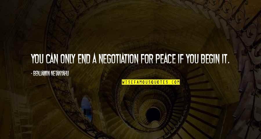 Prosource Quotes By Benjamin Netanyahu: You can only end a negotiation for peace