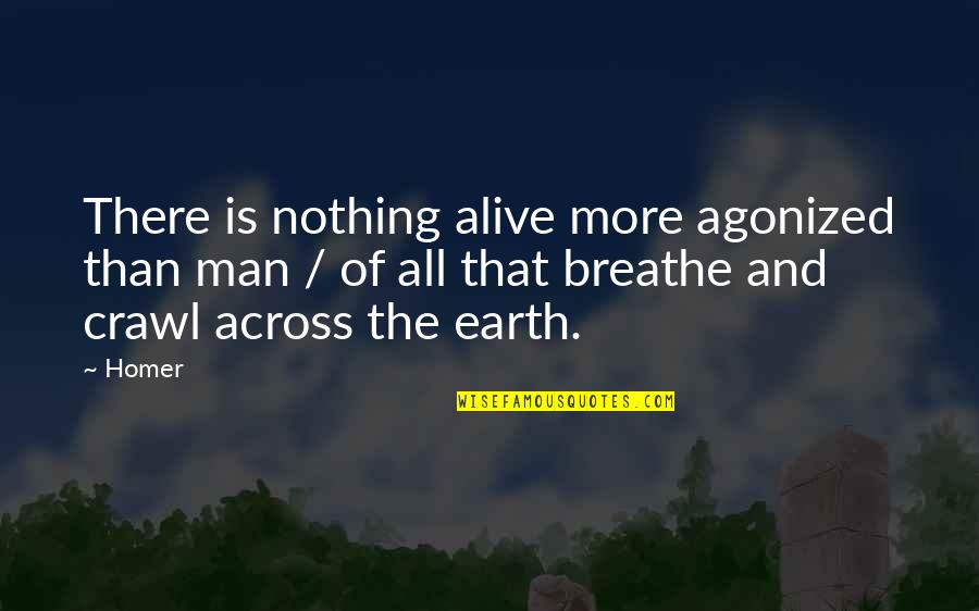 Prosource Quotes By Homer: There is nothing alive more agonized than man
