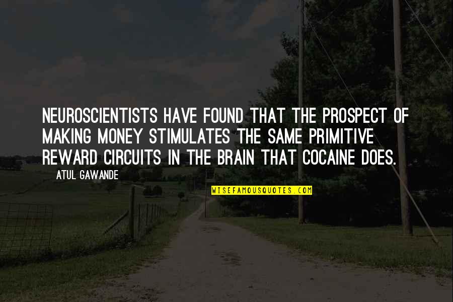 Prospect Quotes By Atul Gawande: Neuroscientists have found that the prospect of making