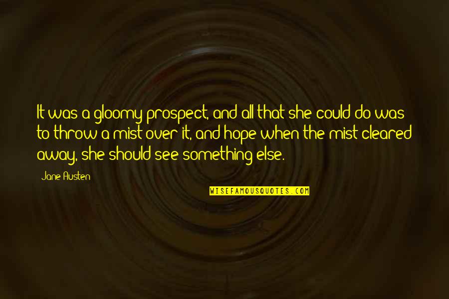 Prospect Quotes By Jane Austen: It was a gloomy prospect, and all that