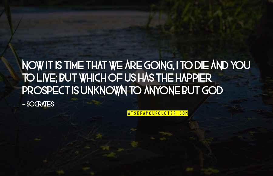 Prospect Quotes By Socrates: Now it is time that we are going,