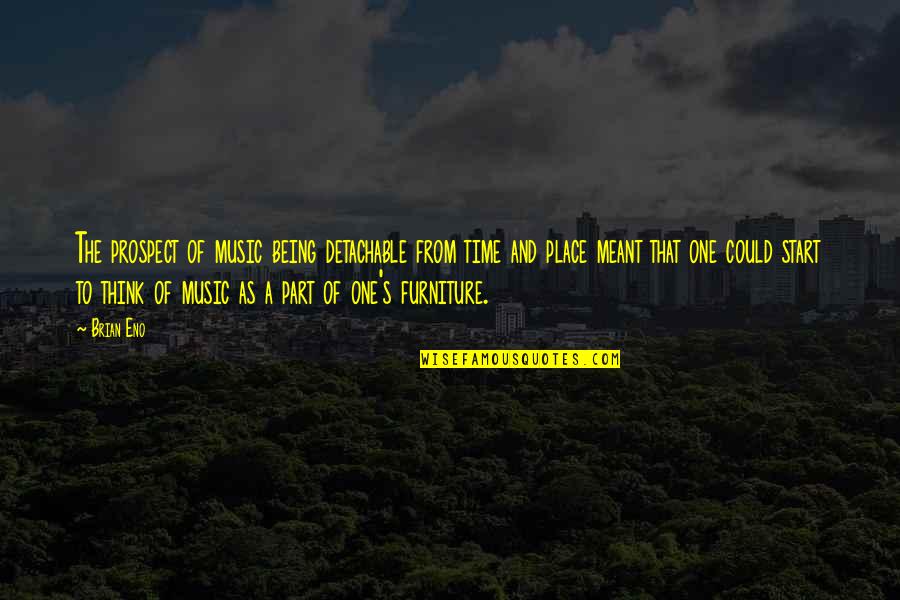 Prospect To Quotes By Brian Eno: The prospect of music being detachable from time