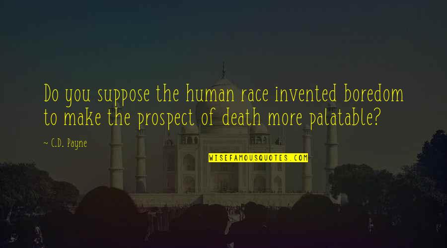 Prospect To Quotes By C.D. Payne: Do you suppose the human race invented boredom
