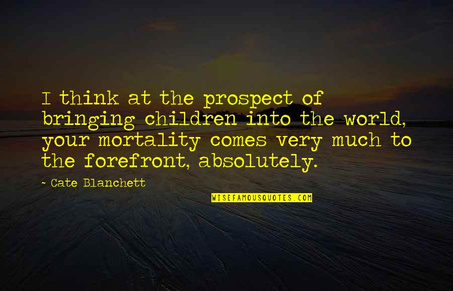 Prospect To Quotes By Cate Blanchett: I think at the prospect of bringing children