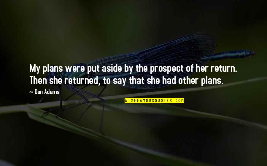 Prospect To Quotes By Dan Adams: My plans were put aside by the prospect
