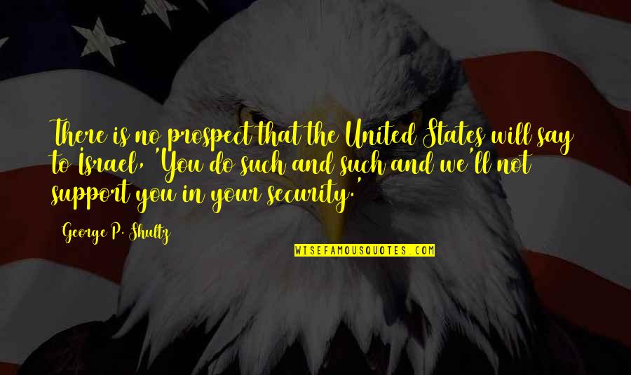 Prospect To Quotes By George P. Shultz: There is no prospect that the United States