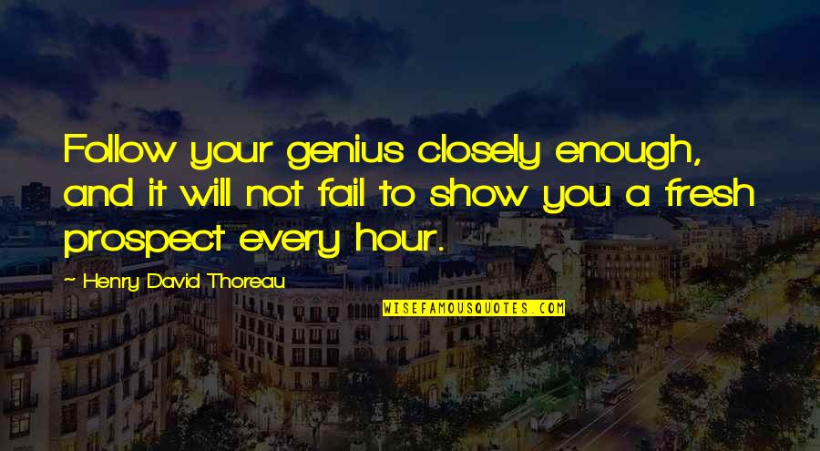 Prospect To Quotes By Henry David Thoreau: Follow your genius closely enough, and it will