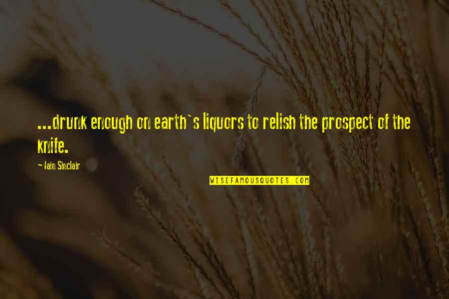 Prospect To Quotes By Iain Sinclair: ...drunk enough on earth's liquors to relish the