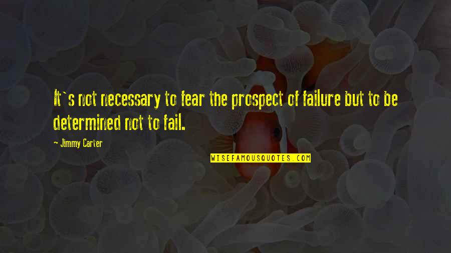 Prospect To Quotes By Jimmy Carter: It's not necessary to fear the prospect of