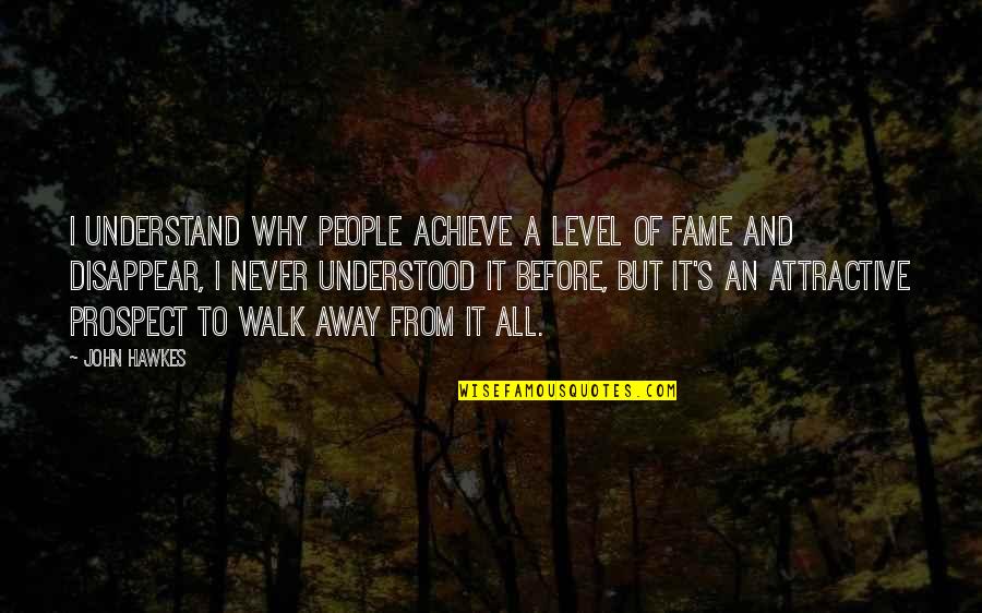 Prospect To Quotes By John Hawkes: I understand why people achieve a level of