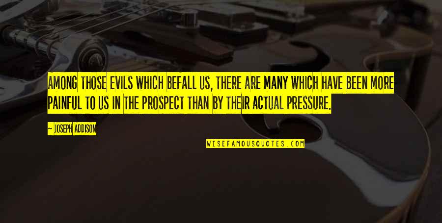 Prospect To Quotes By Joseph Addison: Among those evils which befall us, there are