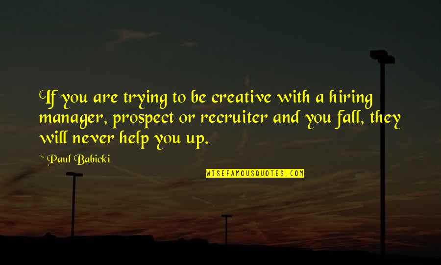 Prospect To Quotes By Paul Babicki: If you are trying to be creative with