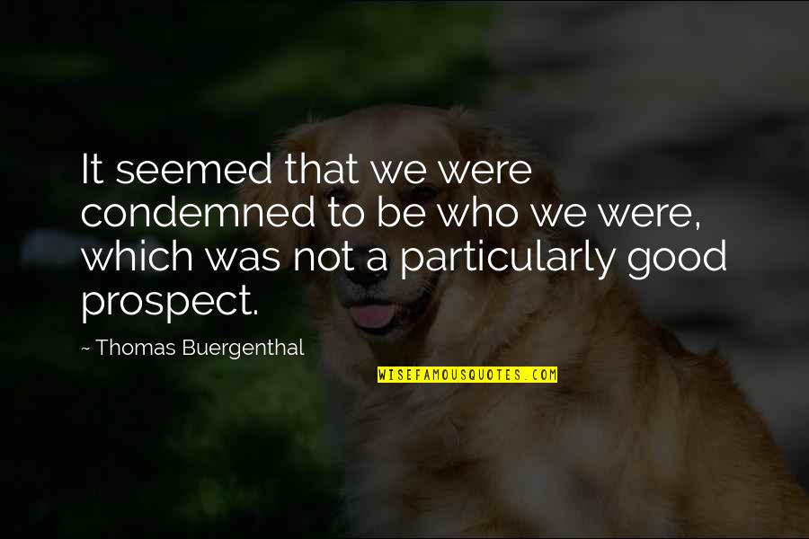 Prospect To Quotes By Thomas Buergenthal: It seemed that we were condemned to be