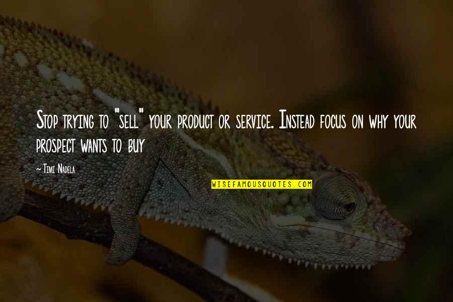 Prospect To Quotes By Timi Nadela: Stop trying to "sell" your product or service.