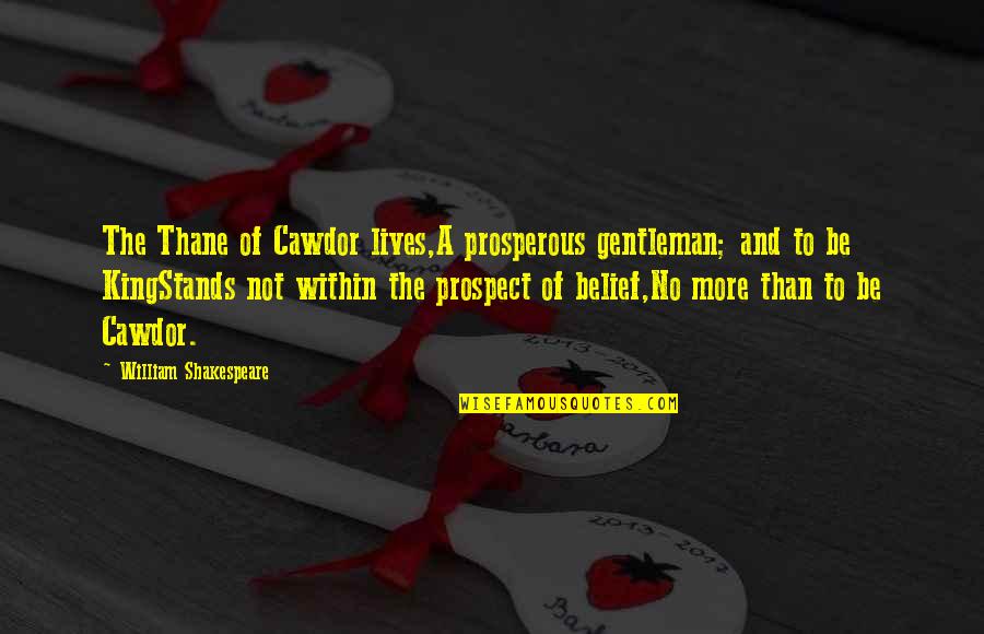 Prospect To Quotes By William Shakespeare: The Thane of Cawdor lives,A prosperous gentleman; and