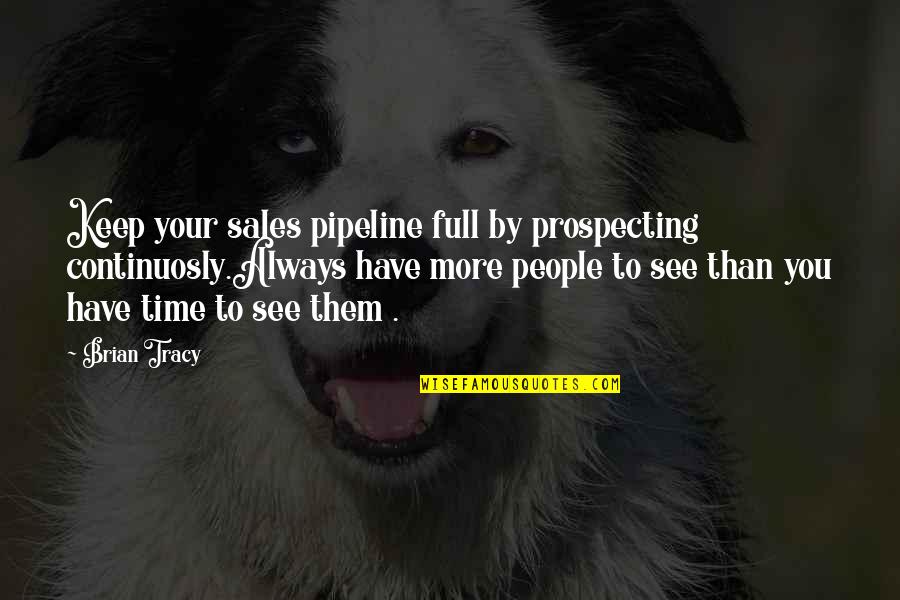 Prospecting Quotes By Brian Tracy: Keep your sales pipeline full by prospecting continuosly.Always