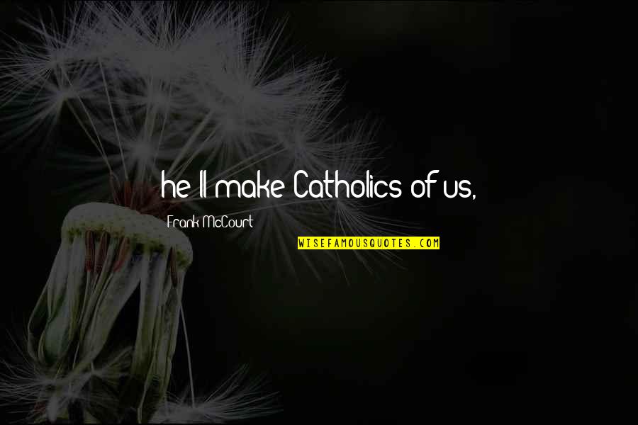 Prospectiscope Quotes By Frank McCourt: he'll make Catholics of us, Prospectiscope Quotes By Frank McCourt: he'll make Catholics of us,