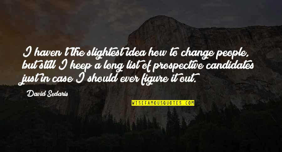 Prospective Quotes By David Sedaris: I haven't the slightest idea how to change