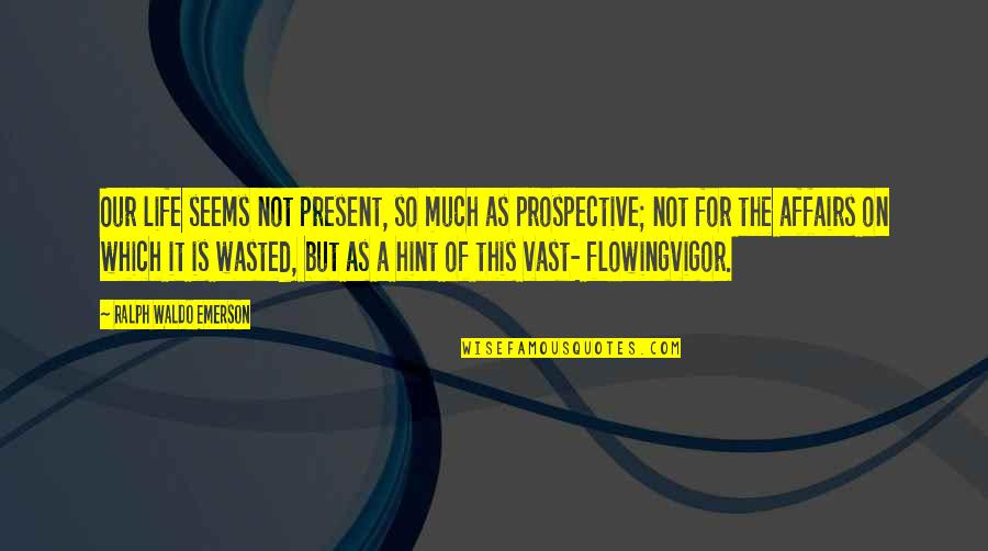 Prospective Quotes By Ralph Waldo Emerson: Our life seems not present, so much as
