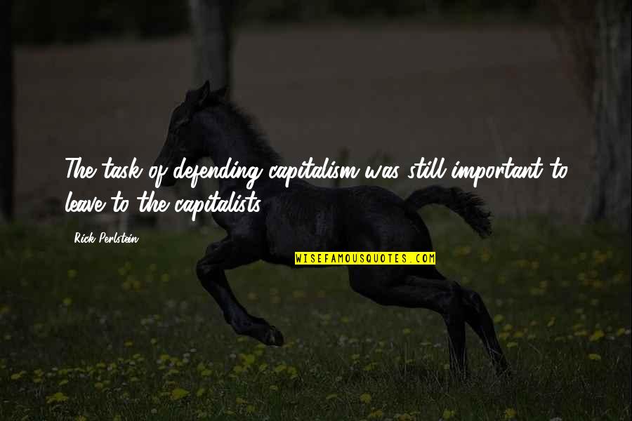 Prospective Quotes By Rick Perlstein: The task of defending capitalism was still important