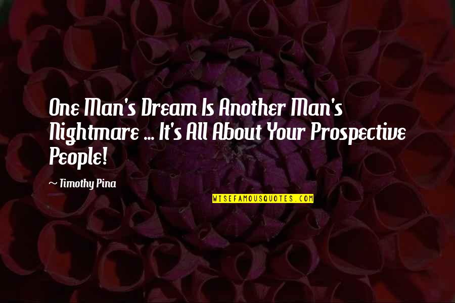 Prospective Quotes By Timothy Pina: One Man's Dream Is Another Man's Nightmare ...