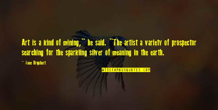 Prospector Quotes By Jane Urquhart: Art is a kind of mining," he said.