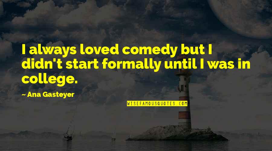 Prospects Jobs Quotes By Ana Gasteyer: I always loved comedy but I didn't start