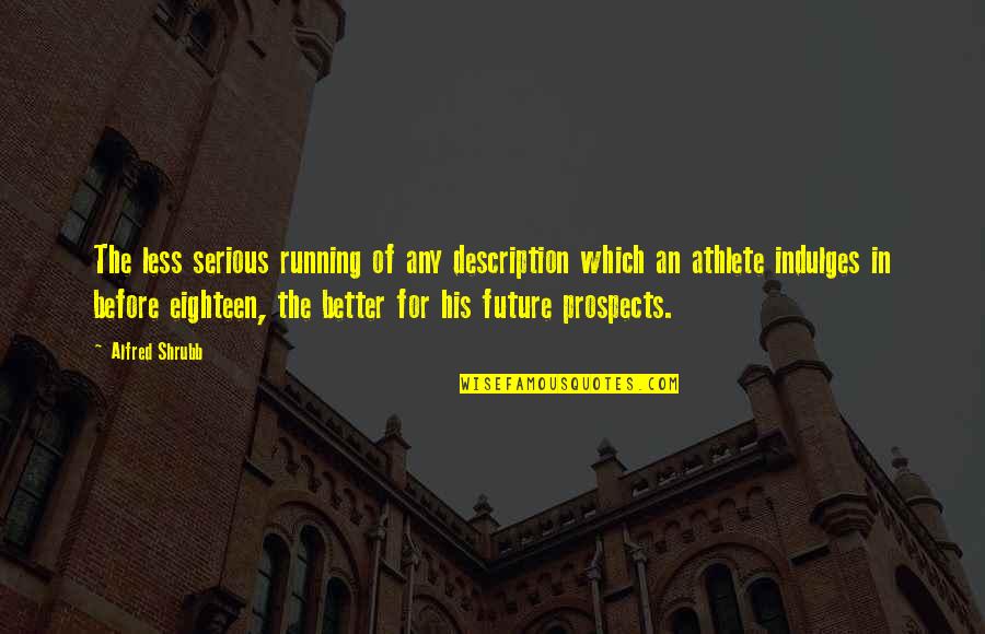 Prospects Quotes By Alfred Shrubb: The less serious running of any description which