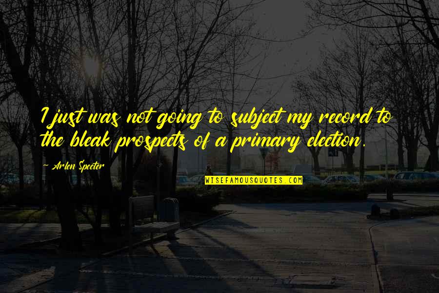 Prospects Quotes By Arlen Specter: I just was not going to subject my