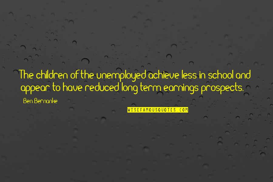 Prospects Quotes By Ben Bernanke: The children of the unemployed achieve less in