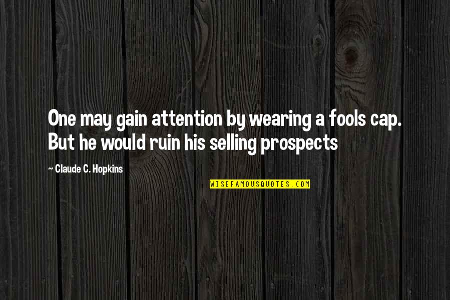 Prospects Quotes By Claude C. Hopkins: One may gain attention by wearing a fools