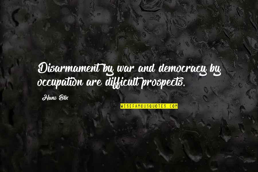 Prospects Quotes By Hans Blix: Disarmament by war and democracy by occupation are