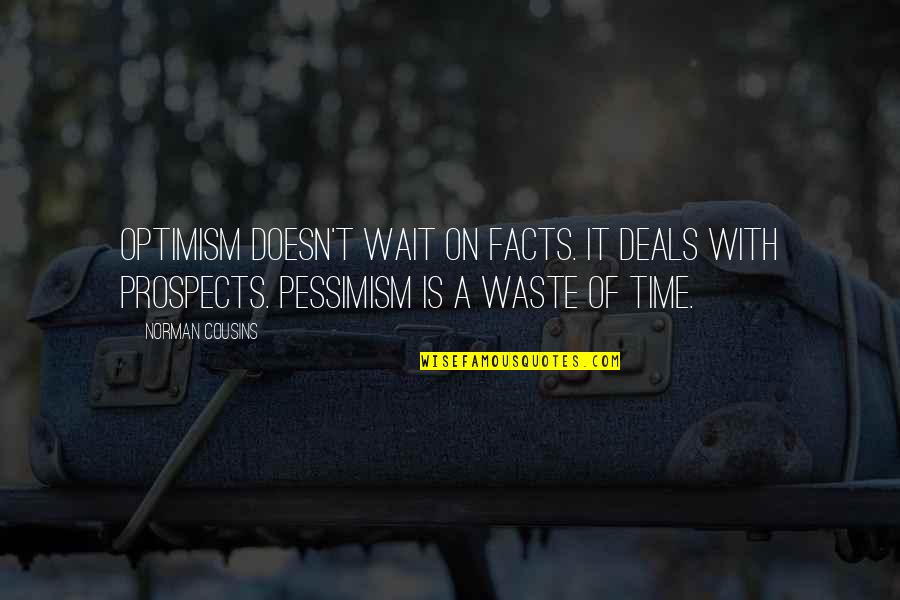 Prospects Quotes By Norman Cousins: Optimism doesn't wait on facts. It deals with