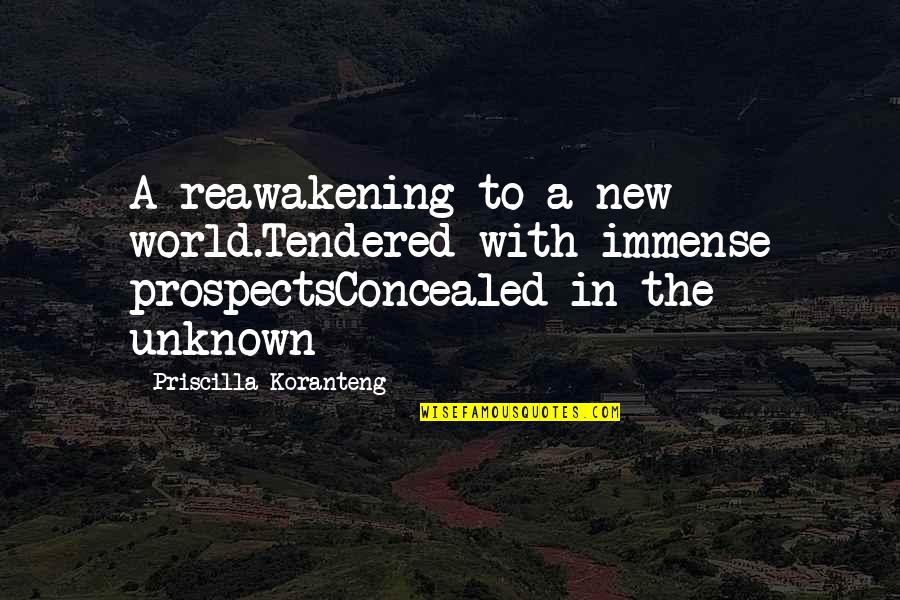 Prospects Quotes By Priscilla Koranteng: A reawakening to a new world.Tendered with immense