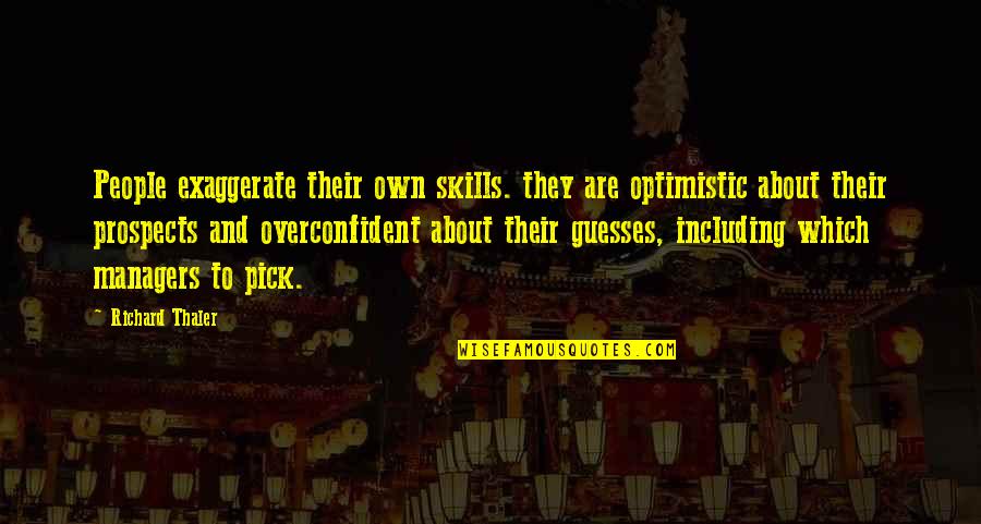 Prospects Quotes By Richard Thaler: People exaggerate their own skills. they are optimistic