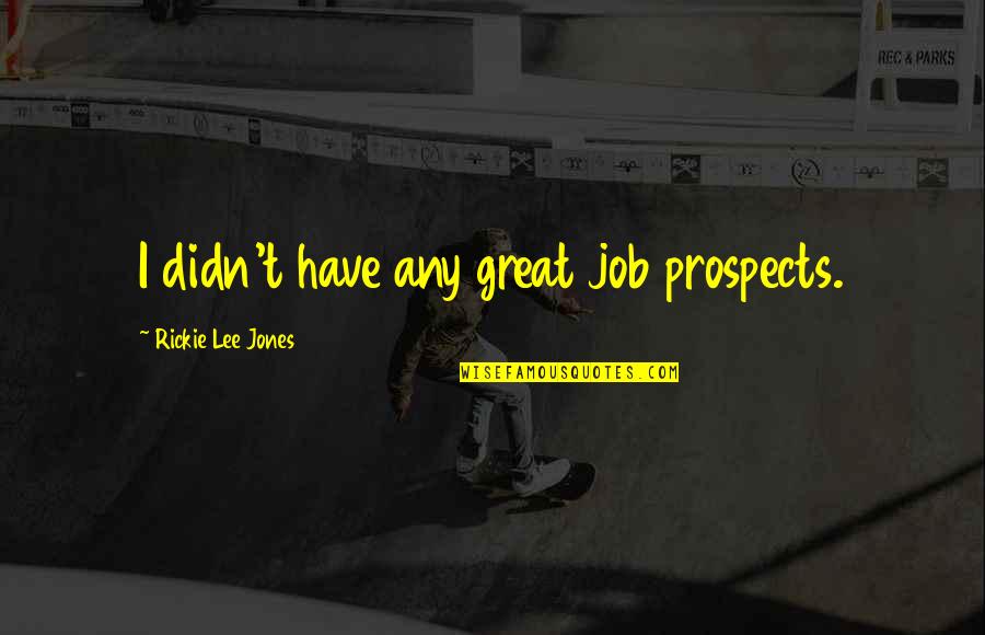 Prospects Quotes By Rickie Lee Jones: I didn't have any great job prospects.