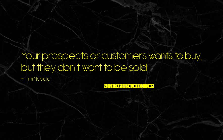 Prospects Quotes By Timi Nadela: Your prospects or customers wants to buy, but