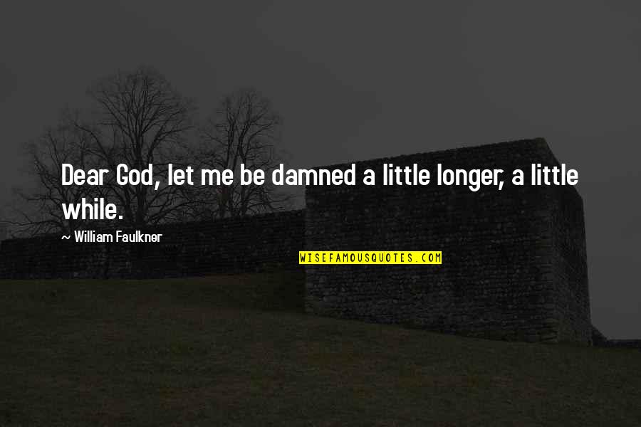 Prospektor Quotes By William Faulkner: Dear God, let me be damned a little