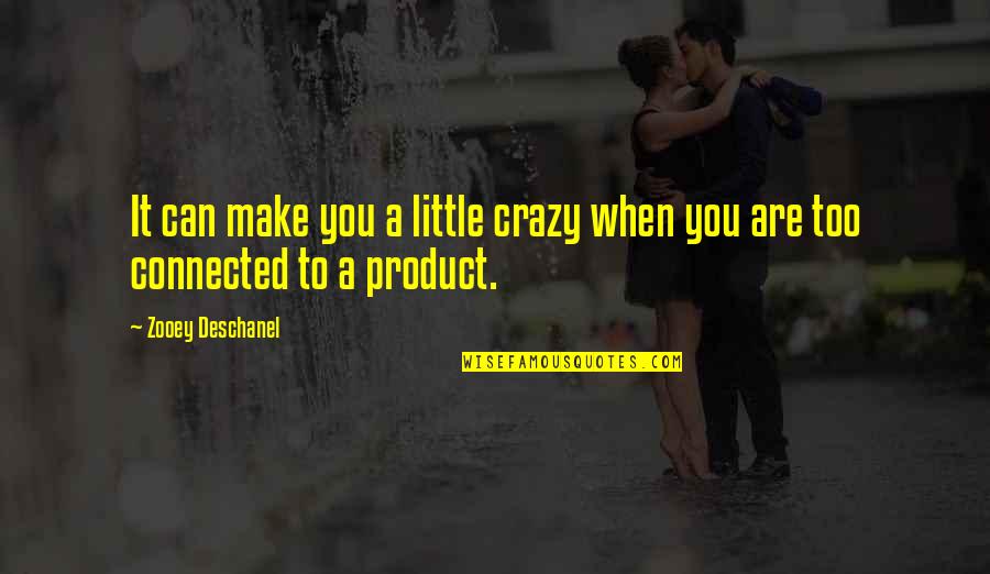 Prospektor Quotes By Zooey Deschanel: It can make you a little crazy when